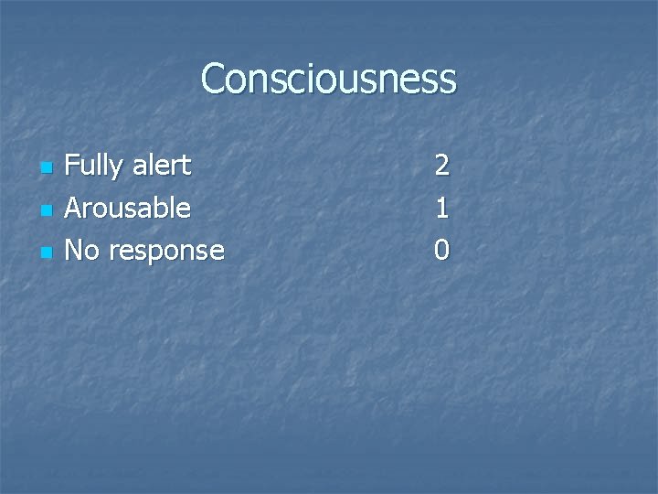 Consciousness n n n Fully alert Arousable No response 2 1 0 