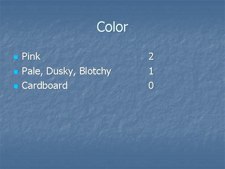 Color n n n Pink Pale, Dusky, Blotchy Cardboard 2 1 0 