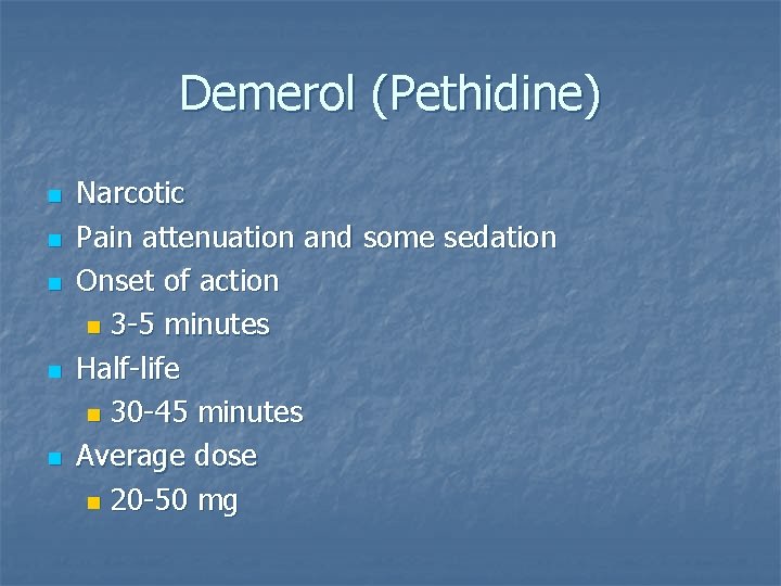 Demerol (Pethidine) n n n Narcotic Pain attenuation and some sedation Onset of action