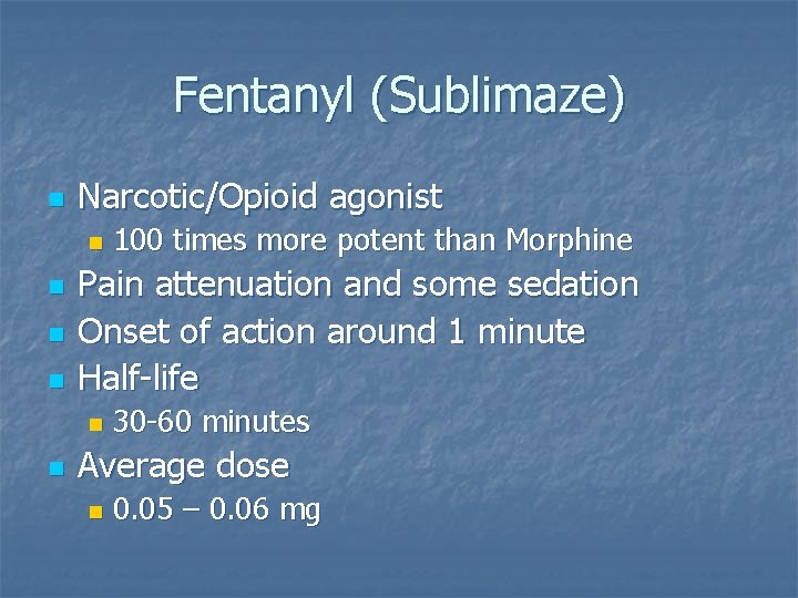 Fentanyl (Sublimaze) n Narcotic/Opioid agonist n n Pain attenuation and some sedation Onset of