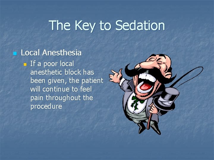 The Key to Sedation n Local Anesthesia n If a poor local anesthetic block