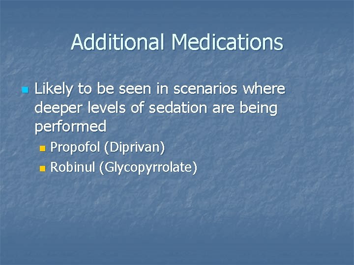 Additional Medications n Likely to be seen in scenarios where deeper levels of sedation