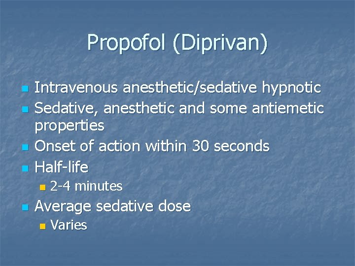 Propofol (Diprivan) n n Intravenous anesthetic/sedative hypnotic Sedative, anesthetic and some antiemetic properties Onset