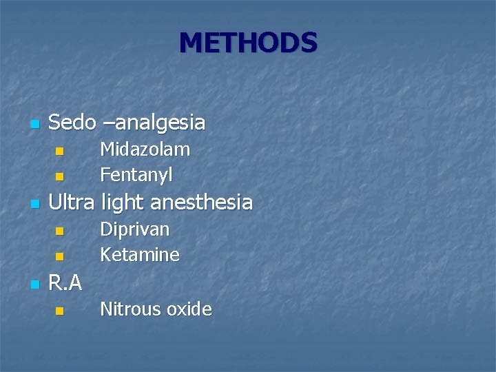 METHODS n Sedo –analgesia n n n Ultra light anesthesia n n n Midazolam