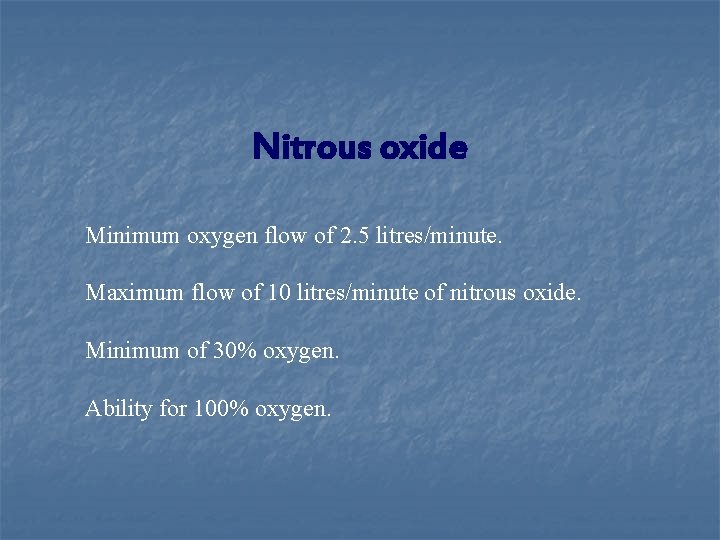 Nitrous oxide Minimum oxygen flow of 2. 5 litres/minute. Maximum flow of 10 litres/minute