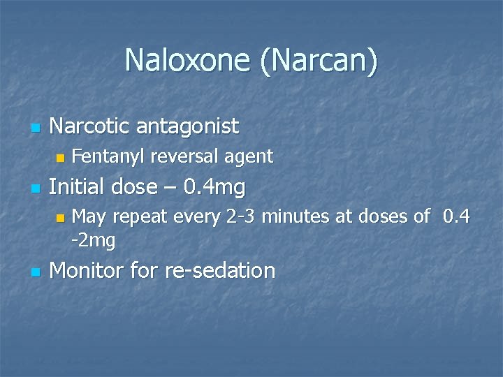 Naloxone (Narcan) n Narcotic antagonist n n Initial dose – 0. 4 mg n