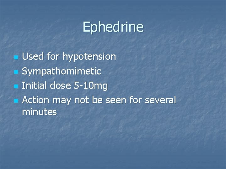 Ephedrine n n Used for hypotension Sympathomimetic Initial dose 5 -10 mg Action may