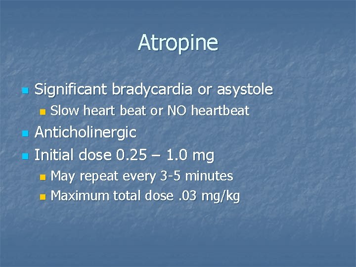 Atropine n Significant bradycardia or asystole n n n Slow heart beat or NO