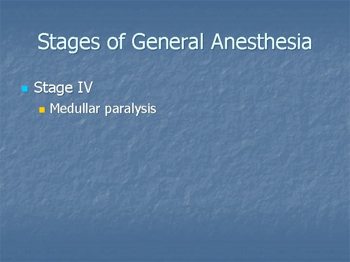 Stages of General Anesthesia n Stage IV n Medullar paralysis 