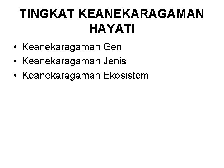 TINGKAT KEANEKARAGAMAN HAYATI • Keanekaragaman Gen • Keanekaragaman Jenis • Keanekaragaman Ekosistem 