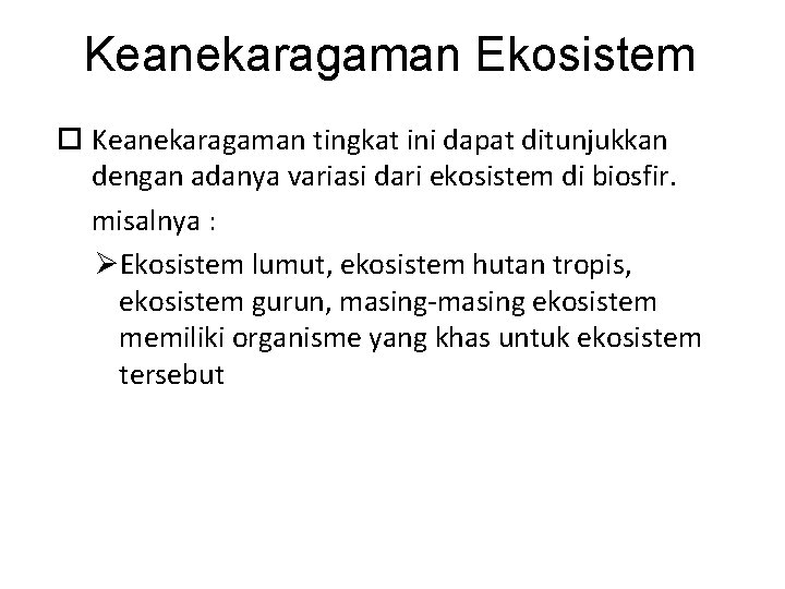 Keanekaragaman Ekosistem Keanekaragaman tingkat ini dapat ditunjukkan dengan adanya variasi dari ekosistem di biosfir.