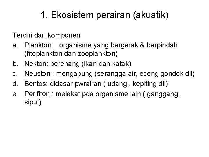 1. Ekosistem perairan (akuatik) Terdiri dari komponen: a. Plankton: organisme yang bergerak & berpindah