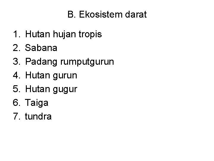 B. Ekosistem darat 1. 2. 3. 4. 5. 6. 7. Hutan hujan tropis Sabana