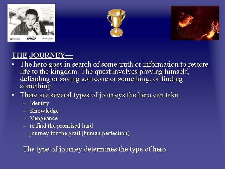 THE JOURNEY— • The hero goes in search of some truth or information to