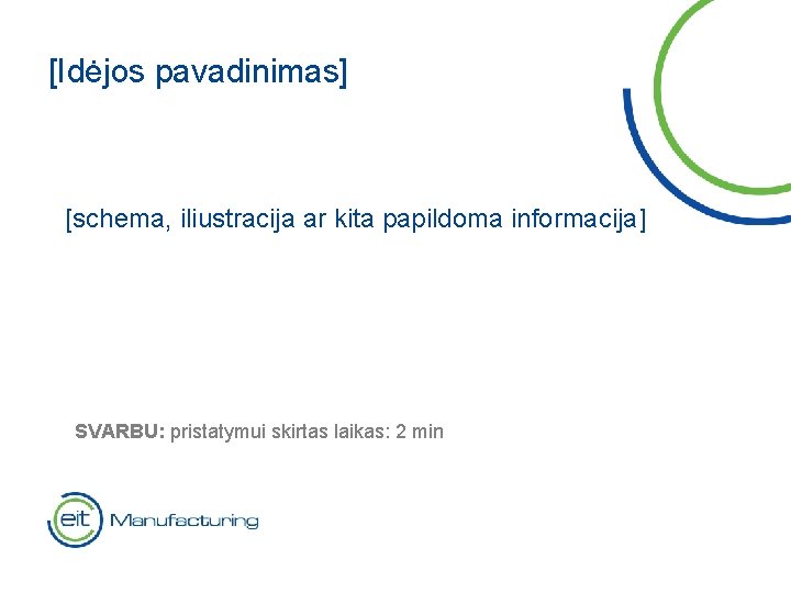 [Idėjos pavadinimas] [schema, iliustracija ar kita papildoma informacija] SVARBU: pristatymui skirtas laikas: 2 min