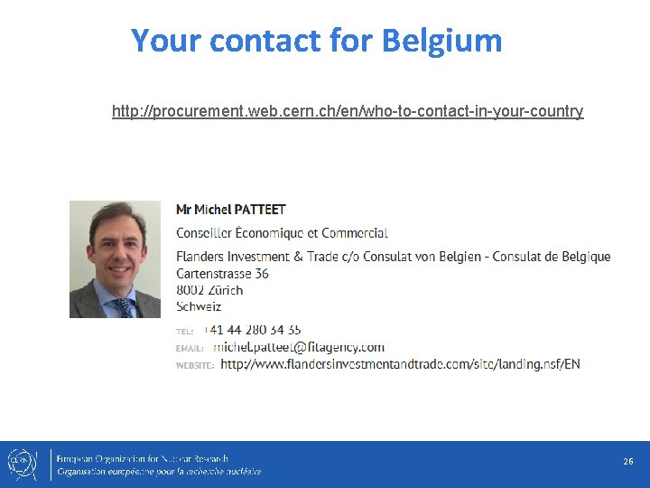 Your contact for Belgium http: //procurement. web. cern. ch/en/who-to-contact-in-your-country 26 