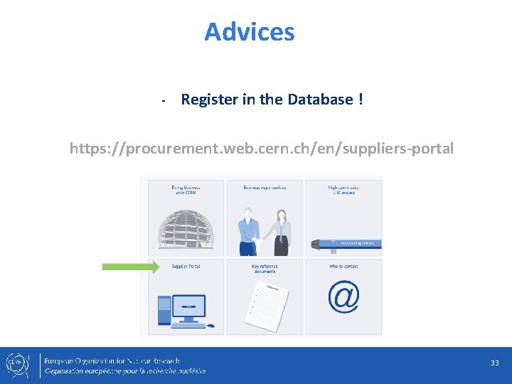 Advices - Register in the Database ! https: //procurement. web. cern. ch/en/suppliers-portal 33 