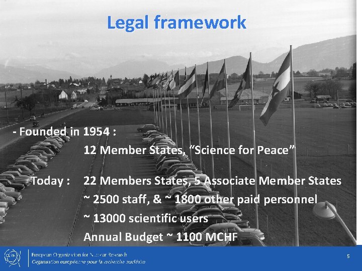 Legal framework - Founded in 1954 : 12 Member States, “Science for Peace” -