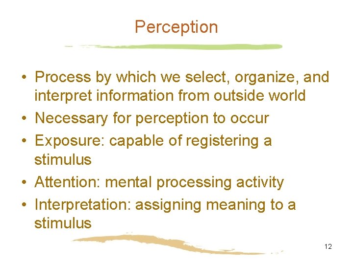 Perception • Process by which we select, organize, and interpret information from outside world