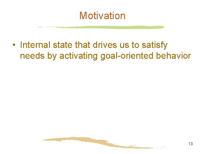 Motivation • Internal state that drives us to satisfy needs by activating goal-oriented behavior