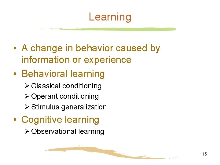 Learning • A change in behavior caused by information or experience • Behavioral learning