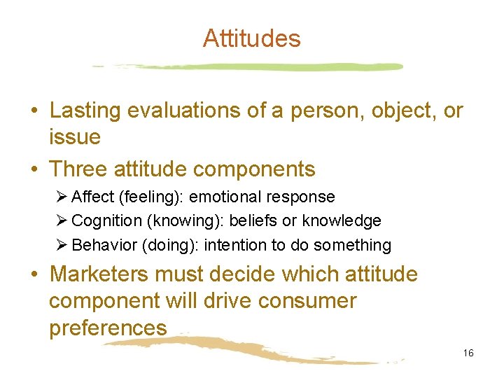 Attitudes • Lasting evaluations of a person, object, or issue • Three attitude components