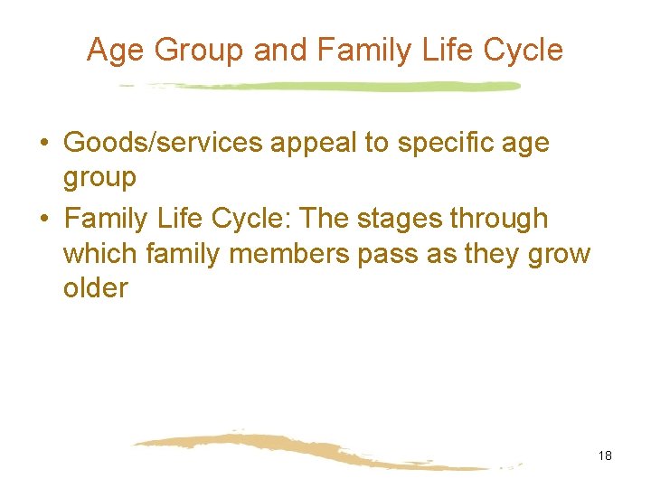 Age Group and Family Life Cycle • Goods/services appeal to specific age group •