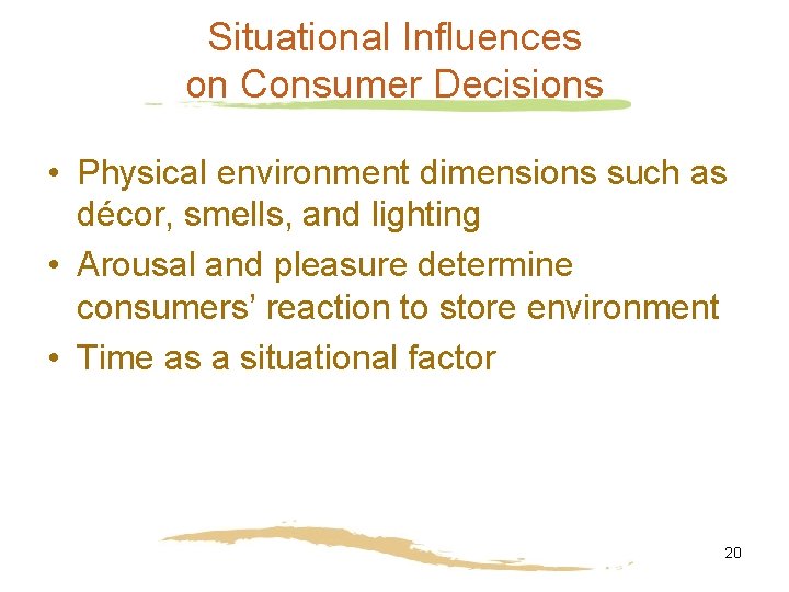 Situational Influences on Consumer Decisions • Physical environment dimensions such as décor, smells, and