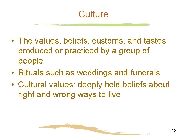 Culture • The values, beliefs, customs, and tastes produced or practiced by a group