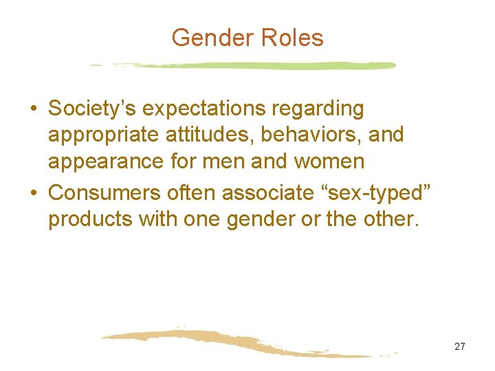 Gender Roles • Society’s expectations regarding appropriate attitudes, behaviors, and appearance for men and
