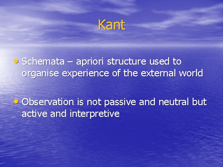 Kant • Schemata – apriori structure used to organise experience of the external world