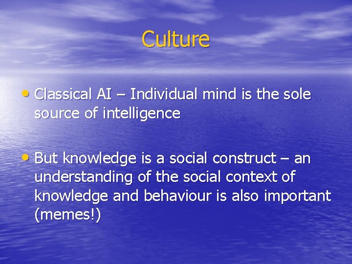 Culture • Classical AI – Individual mind is the sole source of intelligence •