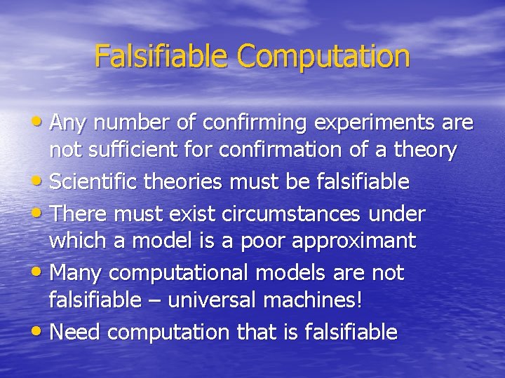 Falsifiable Computation • Any number of confirming experiments are not sufficient for confirmation of