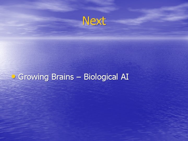 Next • Growing Brains – Biological AI 