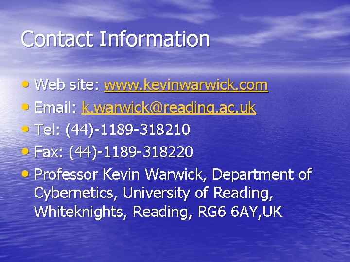 Contact Information • Web site: www. kevinwarwick. com • Email: k. warwick@reading. ac. uk