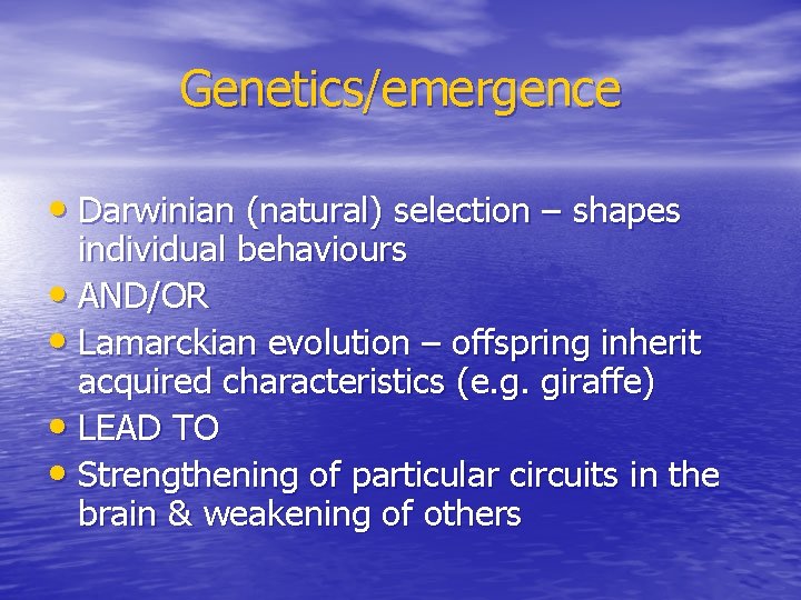 Genetics/emergence • Darwinian (natural) selection – shapes individual behaviours • AND/OR • Lamarckian evolution