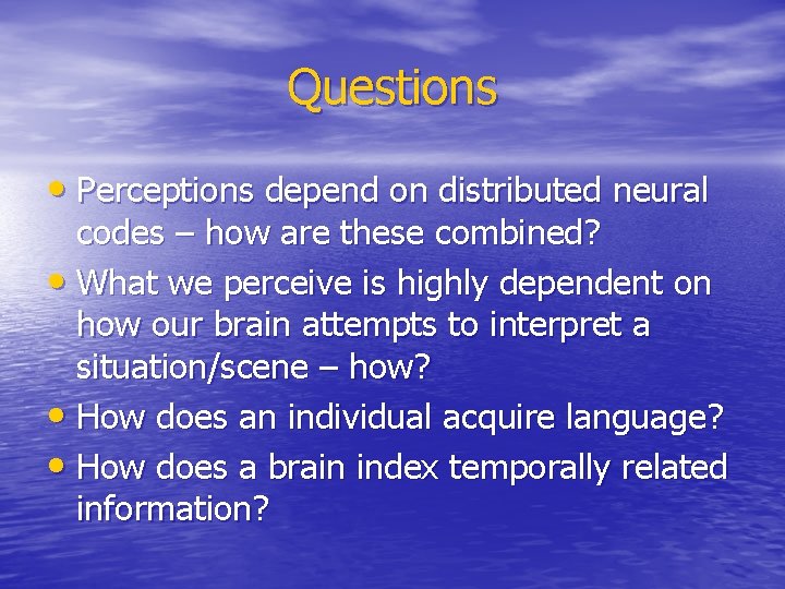 Questions • Perceptions depend on distributed neural codes – how are these combined? •