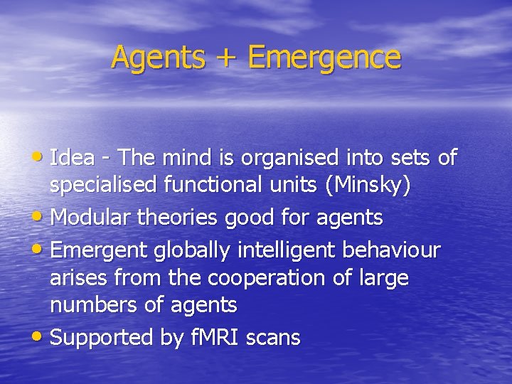Agents + Emergence • Idea - The mind is organised into sets of specialised