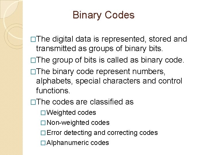 Binary Codes �The digital data is represented, stored and transmitted as groups of binary
