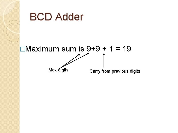 BCD Adder �Maximum sum is 9+9 + 1 = 19 Max digits Carry from