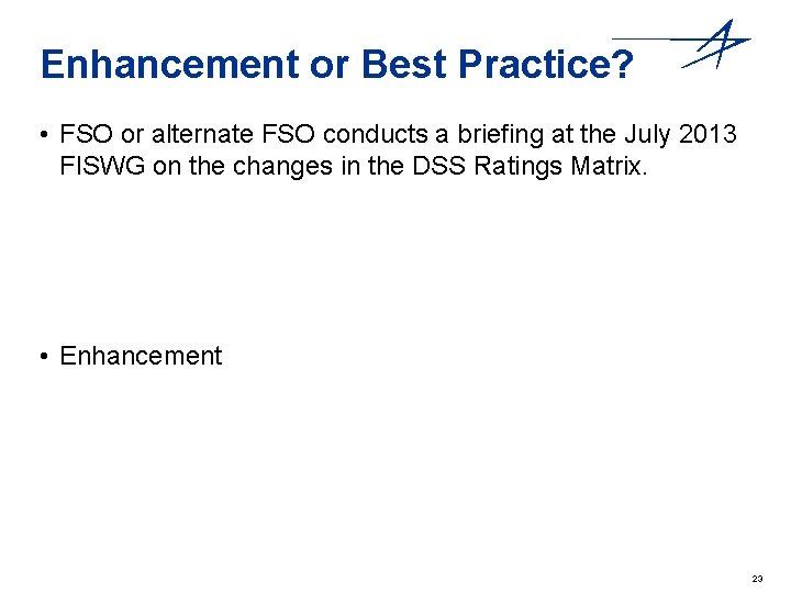 Enhancement or Best Practice? • FSO or alternate FSO conducts a briefing at the