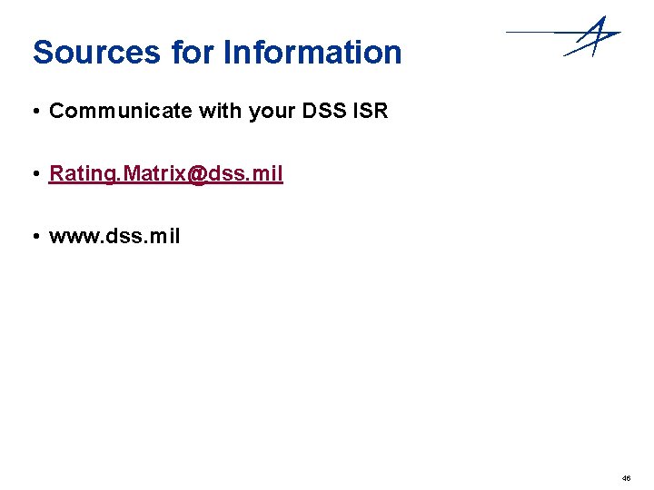 Sources for Information • Communicate with your DSS ISR • Rating. Matrix@dss. mil •