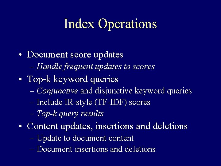 Index Operations • Document score updates – Handle frequent updates to scores • Top-k
