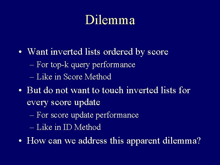 Dilemma • Want inverted lists ordered by score – For top-k query performance –