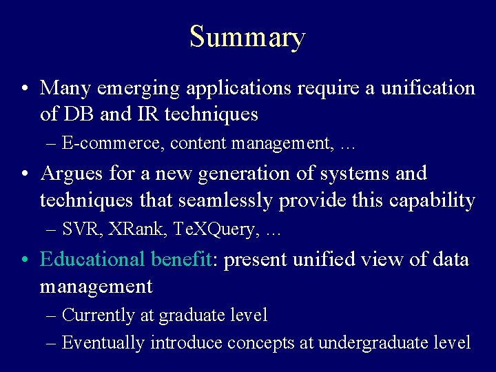Summary • Many emerging applications require a unification of DB and IR techniques –