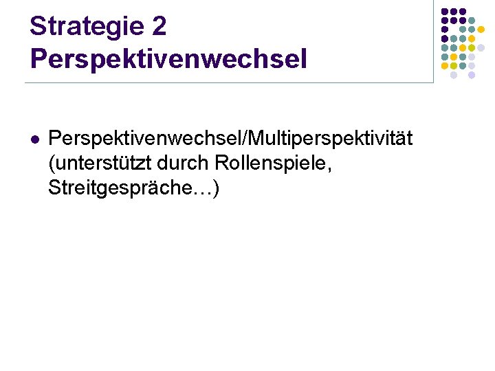 Strategie 2 Perspektivenwechsel l Perspektivenwechsel/Multiperspektivität (unterstützt durch Rollenspiele, Streitgespräche…) 