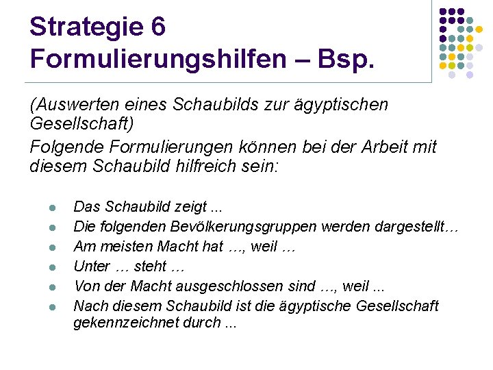 Strategie 6 Formulierungshilfen – Bsp. (Auswerten eines Schaubilds zur ägyptischen Gesellschaft) Folgende Formulierungen können