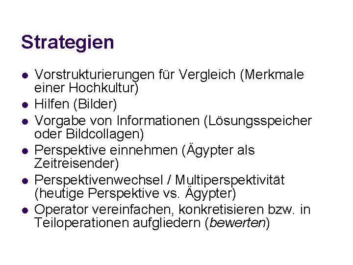 Strategien l l l Vorstrukturierungen für Vergleich (Merkmale einer Hochkultur) Hilfen (Bilder) Vorgabe von