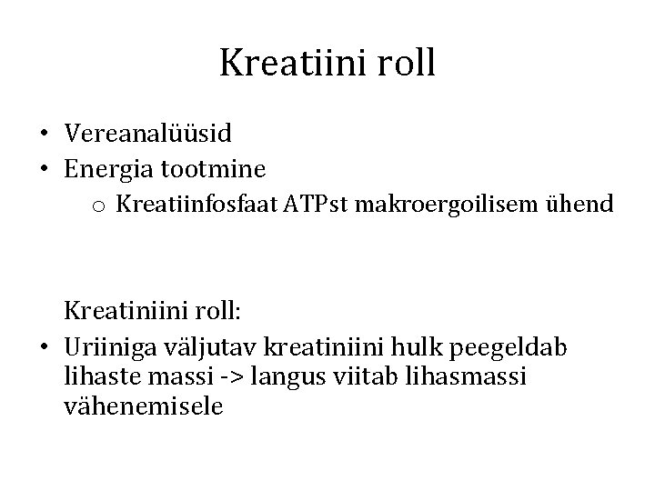 Kreatiini roll • Vereanalüüsid • Energia tootmine o Kreatiinfosfaat ATPst makroergoilisem ühend Kreatiniini roll: