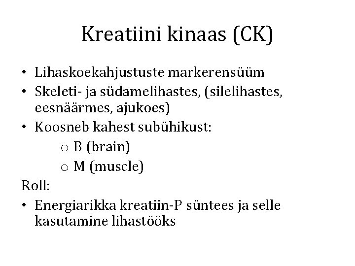 Kreatiini kinaas (CK) • Lihaskoekahjustuste markerensüüm • Skeleti- ja südamelihastes, (silelihastes, eesnäärmes, ajukoes) •